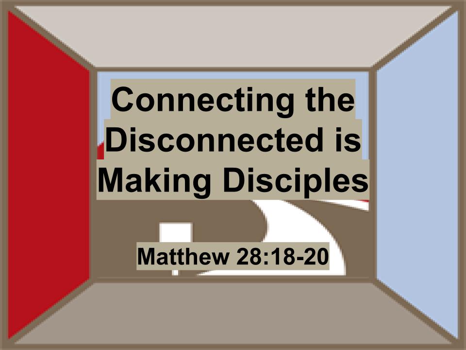 Connecting the Disconnected to Jesus is Making Disciples